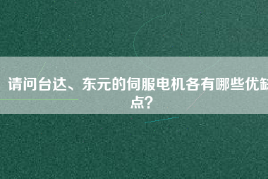 請問臺達、東元的伺服電機各有哪些優缺點？
