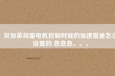 貝加萊伺服電機控制時候的加速度是怎么設置的 急急急。。。