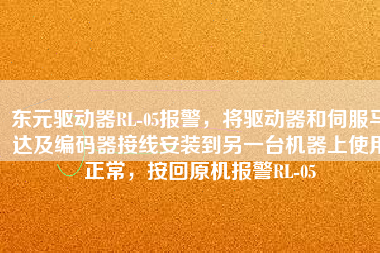 東元驅動器RL-05報警，將驅動器和伺服馬達及編碼器接線安裝到另一臺機器上使用正常，按回原機報警RL-05