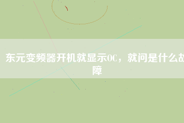 東元變頻器開機就顯示OC,就問是什么故障