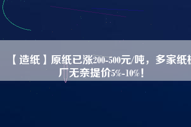 【造紙】原紙已漲200-500元/噸,多家紙板廠無奈提價5%-10%!