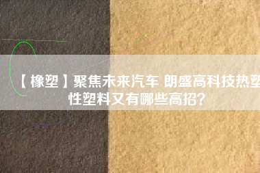 【橡塑】聚焦未來汽車 朗盛高科技熱塑性塑料又有哪些高招?