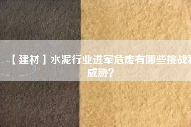 【建材】水泥行業進軍危廢有哪些挑戰和威脅?