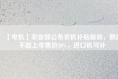 【電機】農業部公布農機補貼新政,額度不超上年售價30%,進口機可補