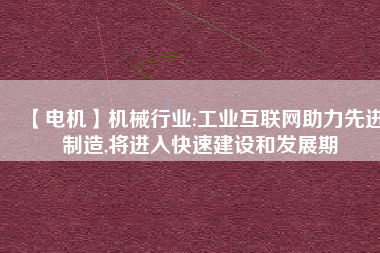 【電機】機械行業:工業互聯網助力先進制造,將進入快速建設和發展期