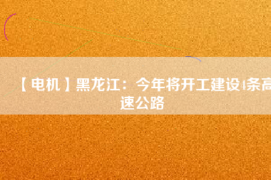 【電機】黑龍江:今年將開工建設4條高速公路