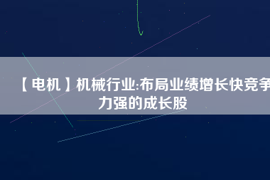 【電機】機械行業:布局業績增長快競爭力強的成長股