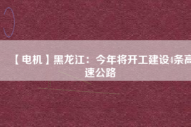 【電機】黑龍江:今年將開工建設4條高速公路