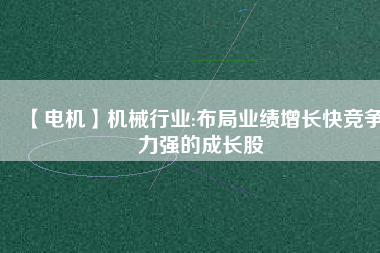 【電機】機械行業:布局業績增長快競爭力強的成長股