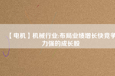 【電機】機械行業:布局業績增長快競爭力強的成長股