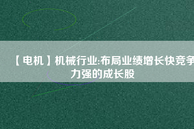 【電機】機械行業:布局業績增長快競爭力強的成長股