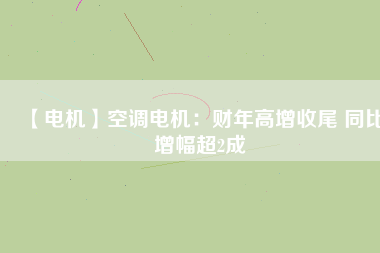 【電機】空調電機:財年高增收尾 同比增幅超2成
