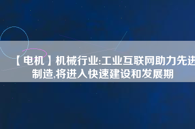 【電機】機械行業:工業互聯網助力先進制造,將進入快速建設和發展期