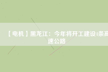 【電機】黑龍江:今年將開工建設4條高速公路