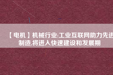 【電機】機械行業:工業互聯網助力先進制造,將進入快速建設和發展期