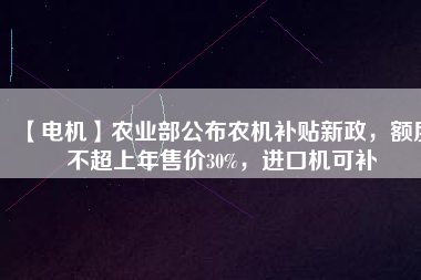 【電機】農業部公布農機補貼新政,額度不超上年售價30%,進口機可補