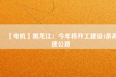 【電機】黑龍江:今年將開工建設4條高速公路