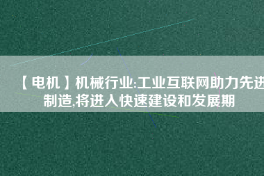 【電機】機械行業:工業互聯網助力先進制造,將進入快速建設和發展期
