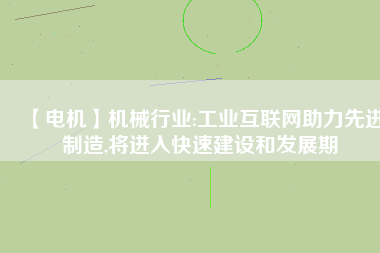 【電機】機械行業:工業互聯網助力先進制造,將進入快速建設和發展期