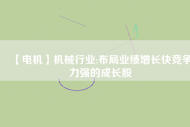 【電機】機械行業:布局業績增長快競爭力強的成長股