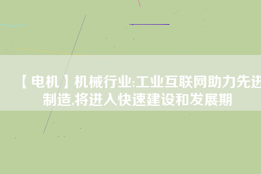 【電機】機械行業:工業互聯網助力先進制造,將進入快速建設和發展期