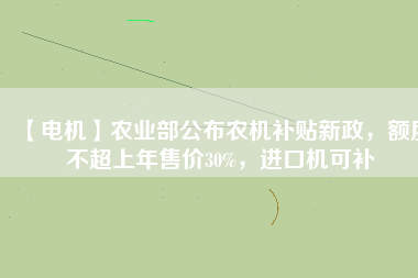 【電機】農業部公布農機補貼新政,額度不超上年售價30%,進口機可補