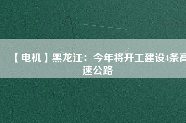 【電機】黑龍江:今年將開工建設4條高速公路