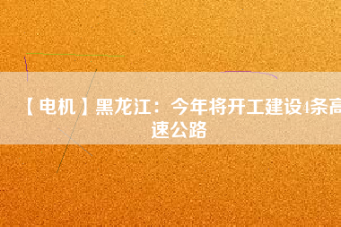 【電機】黑龍江:今年將開工建設4條高速公路
